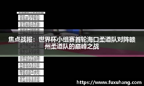 焦点战报：世界杯小组赛首轮海口柔道队对阵赣州柔道队的巅峰之战