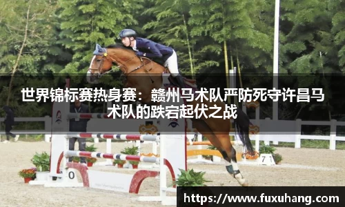 世界锦标赛热身赛：赣州马术队严防死守许昌马术队的跌宕起伏之战